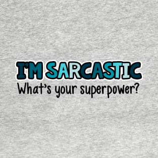 I'm Sarcastic What's Your Superpower T-Shirt